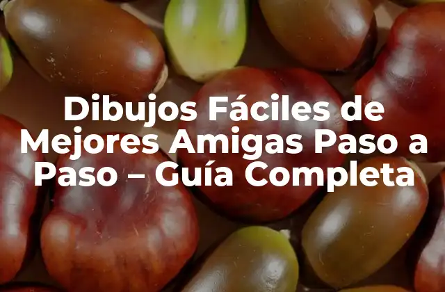 Dibujos Fáciles de Mejores Amigas Paso a Paso - Guía Completa 2 ¿Por qué son Importantes los Dibujos de Mejores Amigas?