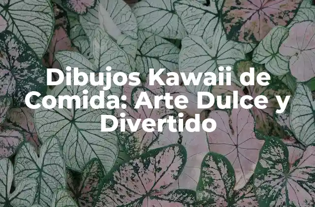 Dibujos Kawaii de Comida: Arte Dulce y Divertido