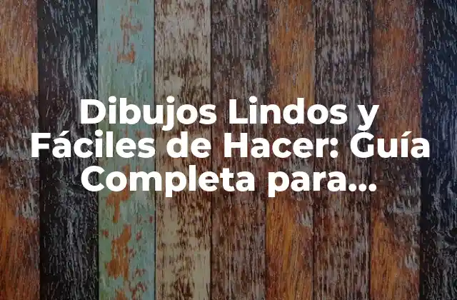 Dibujos Lindos y Fáciles de Hacer: Guía Completa para Principiantes