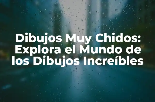 Dibujos Muy Chidos: Explora el Mundo de los Dibujos Increíbles