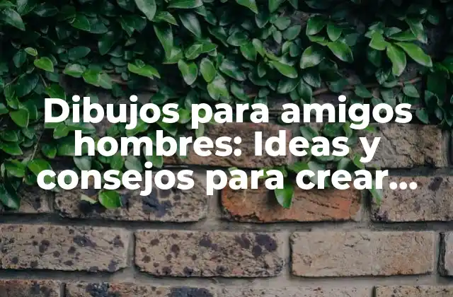 Dibujos para Amigos Hombres: Ideas y Consejos para Crear Regalos Únicos