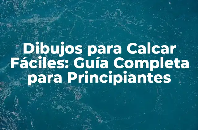 Dibujos para Calcar Fáciles: Guía Completa para Principiantes