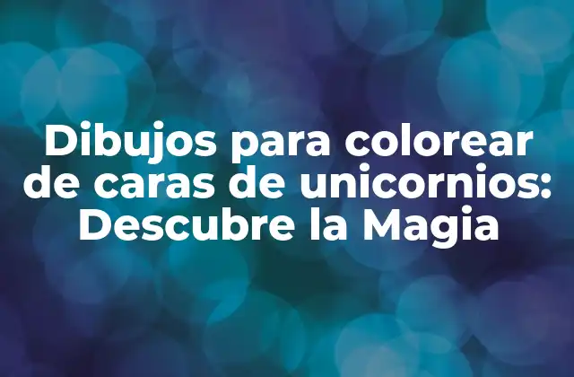 Dibujos para Colorear de Caras de Unicornios: Descubre la Magia