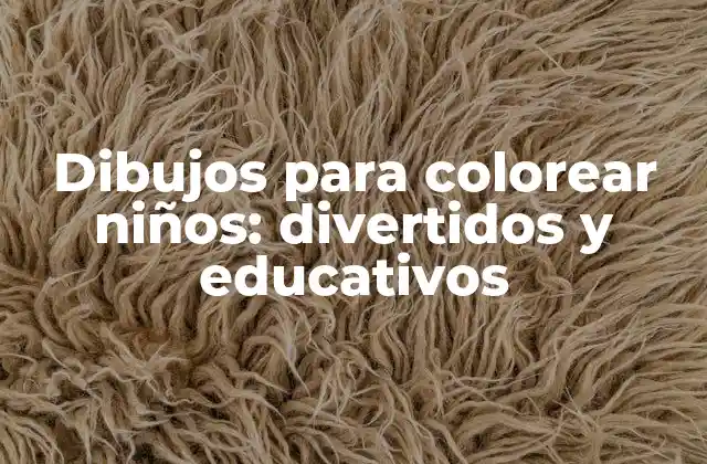 Dibujos para Colorear Niños: Divertidos y Educativos