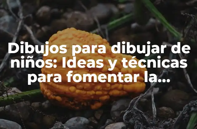 Dibujos para Dibujar de Niños: Ideas y Técnicas para Fomentar la Creatividad