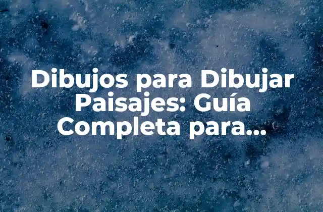 Dibujos para Dibujar Paisajes: Guía Completa para Principiantes