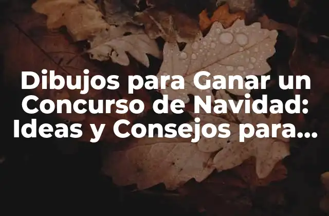 Dibujos para Ganar un Concurso de Navidad: Ideas y Consejos para Brillar