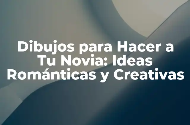 Dibujos para Hacer a Tu Novia: Ideas Románticas y Creativas 2 ¿Por qué los Dibujos Son una Forma Romántica de Expresión?