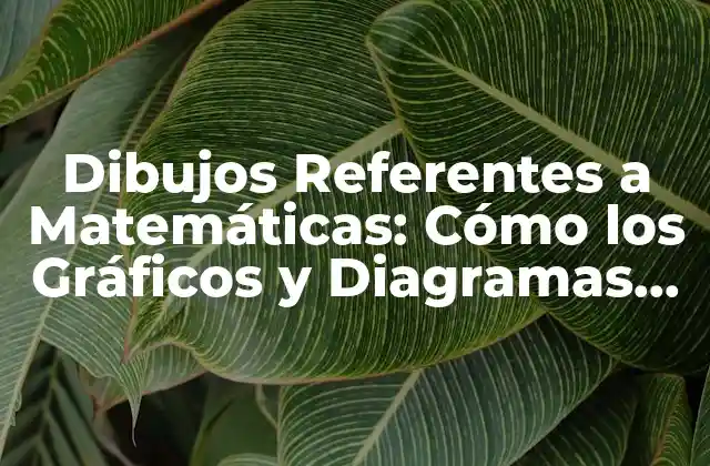 Dibujos Referentes a Matemáticas: Cómo los Gráficos y Diagramas Mejoran la Comprehensión