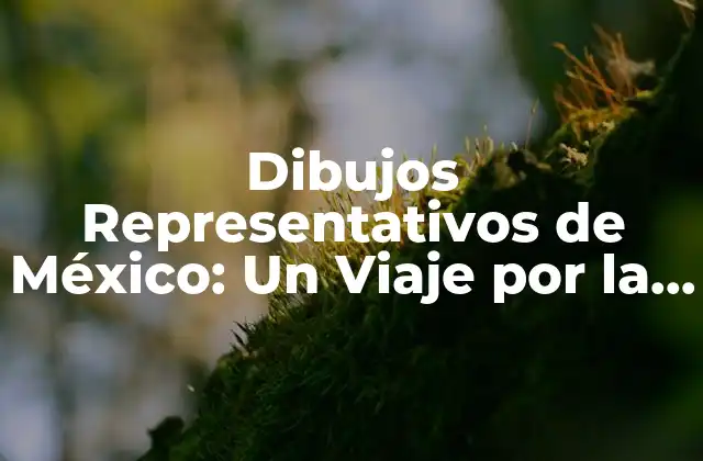 Dibujos Representativos de México: un Viaje por la Identidad Nacional