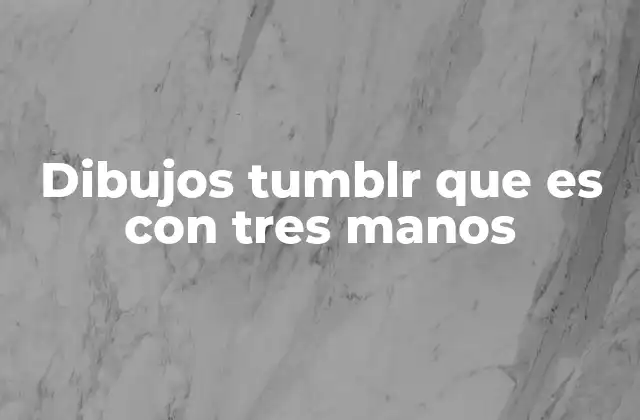 Dibujos Tumblr que es con Tres Manos