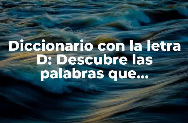 Diccionario con la Letra D: Descubre las Palabras que Comienzan con Esta Letra