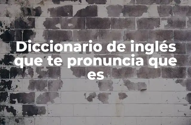 Diccionario de Inglés que Te Pronuncia que es
