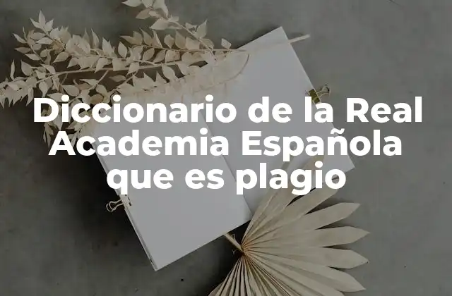 Diccionario de la Real Academia Española que es Plagio