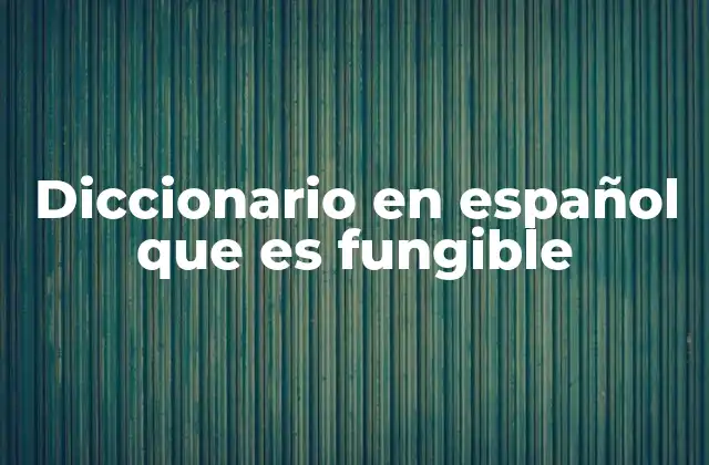 Diccionario en Español que es Fungible