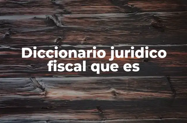 Diccionario Juridico Fiscal que es