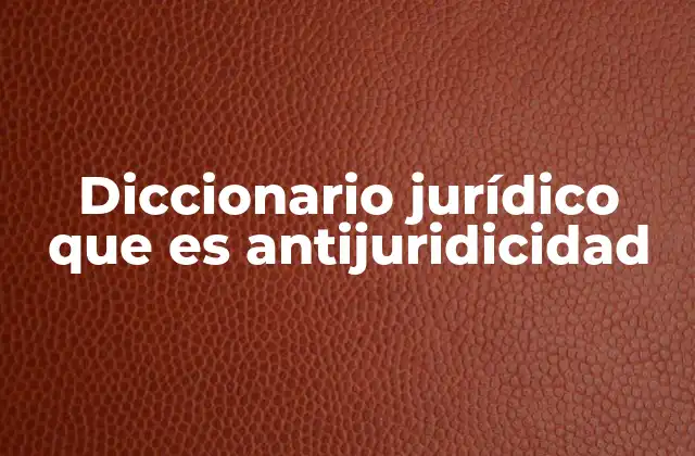 Diccionario Jurídico que es Antijuridicidad