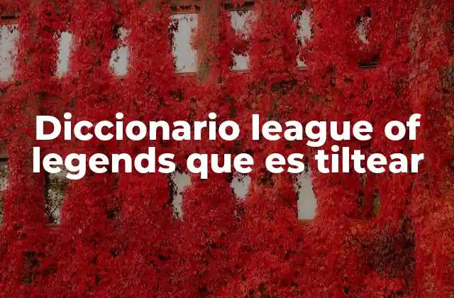 Diccionario League Of Legends que es Tiltear