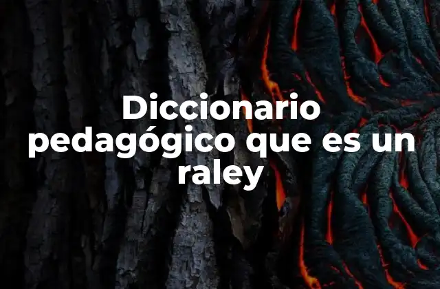 Diccionario Pedagógico que es un Raley