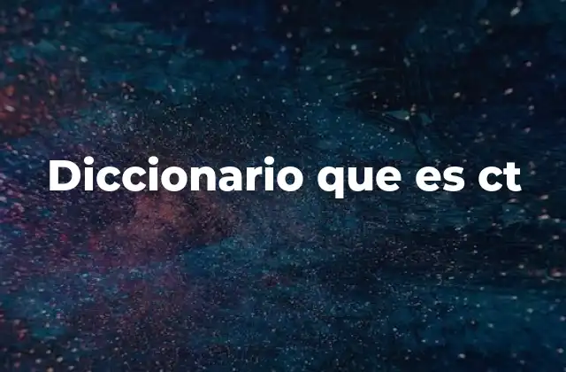 Diccionario que es Ct