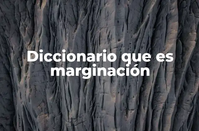 Diccionario que es Marginación 2 La exclusión social y sus múltiples dimensiones
