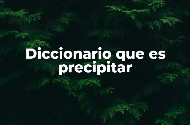 Diccionario que es Precipitar