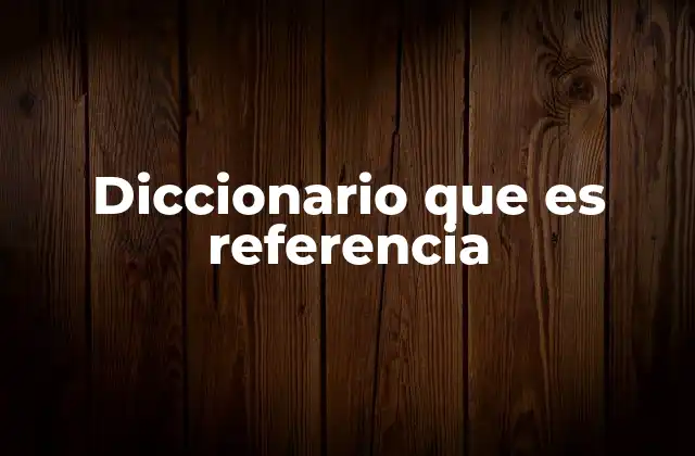 Diccionario que es Referencia