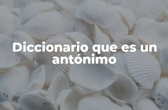 Diccionario que es un Antónimo