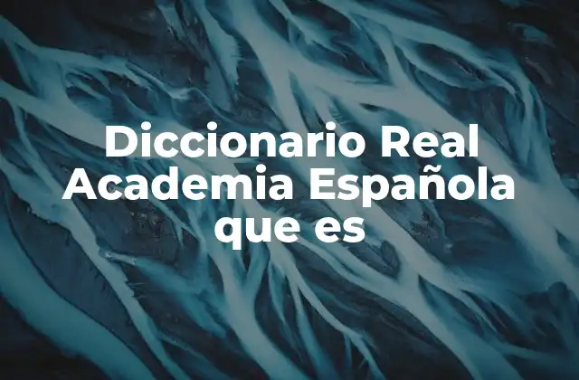 Diccionario Real Academia Española que es