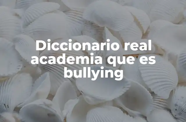 Diccionario Real Academia que es Bullying