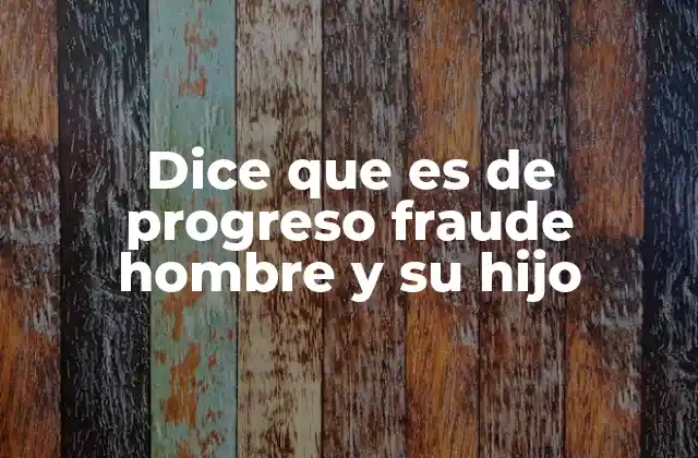 Dice que es de Progreso Fraude Hombre y Su Hijo