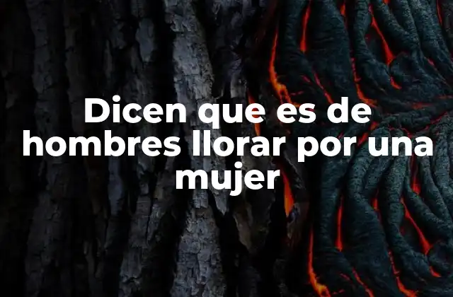 Dicen que es de Hombres Llorar por una Mujer