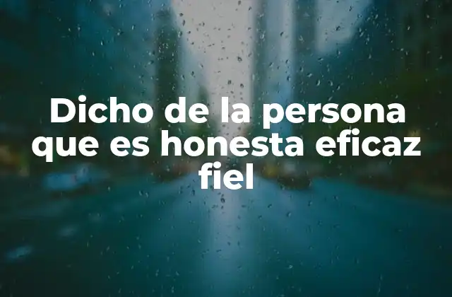 Dicho de la Persona que es Honesta Eficaz Fiel