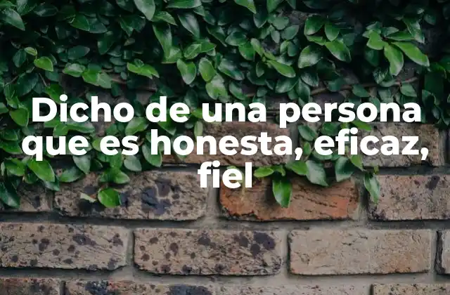 Dicho de una Persona que es Honesta, Eficaz, Fiel