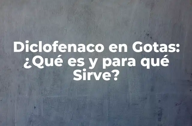 Diclofenaco en Gotas: ¿qué es y para Qué Sirve?