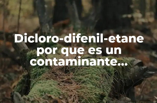Dicloro-difenil-etane por que es un Contaminante Ambiental