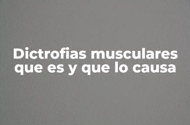 Dictrofias Musculares que es y que Lo Causa