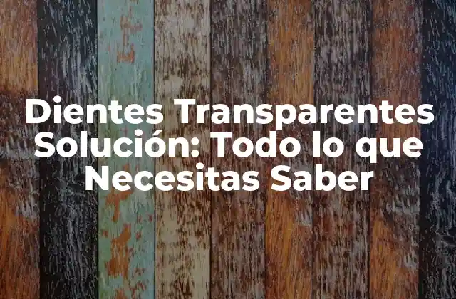 Dientes Transparentes Solución: Todo Lo que Necesitas Saber 2 ¿Qué son los Dientes Transparentes?