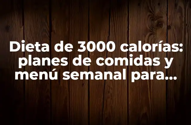 Dieta de 3000 Calorías: Planes de Comidas y Menú Semanal para Descargar en Pdf