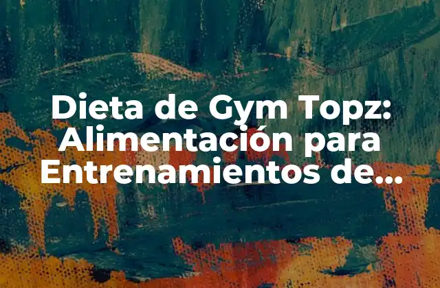 Dieta de Gym Topz: Alimentación para Entrenamientos de Fuerza y Resistencia