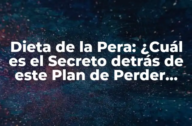 Dieta de la Pera: ¿cuál es el Secreto Detrás de Este Plan de Perder Peso?