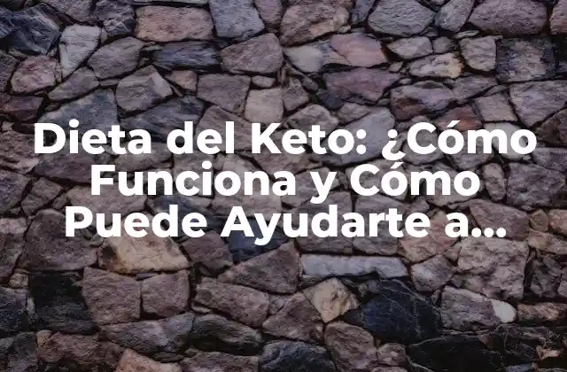 Dieta Del Keto: ¿cómo Funciona y Cómo Puede Ayudarte a Perder Peso?