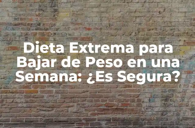 ¿Qué son las Dietas Extremas para Bajar de Peso en una Semana?