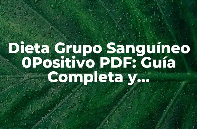 Dieta Grupo Sanguíneo 0 Positivo Pdf: Guía Completa y Personalizada