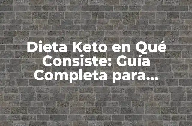 Dieta Keto en Qué Consiste: Guía Completa para Principiantes
