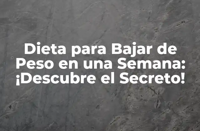 Dieta para Bajar de Peso en una Semana: ¡descubre el Secreto!