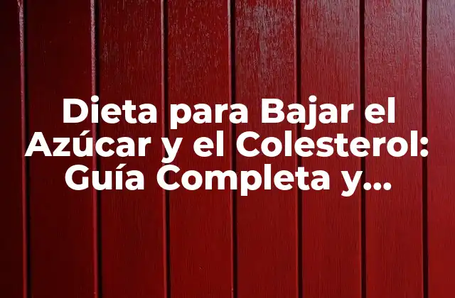 Dieta para Bajar el Azúcar y el Colesterol: Guía Completa y Efectiva