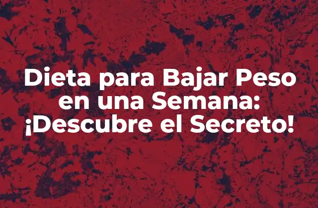 Dieta para Bajar Peso en una Semana: ¡descubre el Secreto!