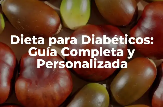 Dieta para Diabéticos: Guía Completa y Personalizada