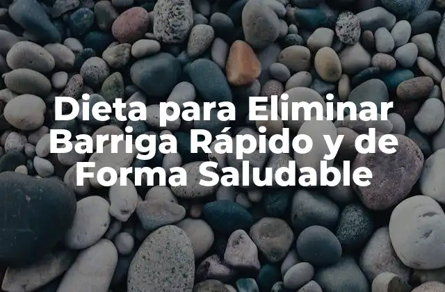 Dieta para Eliminar Barriga Rápido y de Forma Saludable 2 ¿Cuáles son los alimentos que ayudan a eliminar barriga?